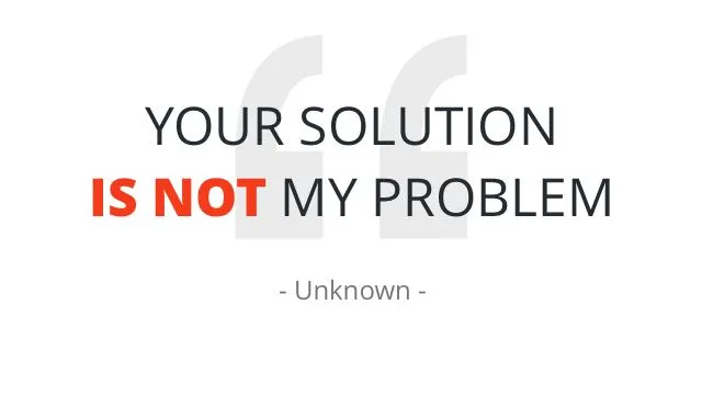 Your solution is not my problem